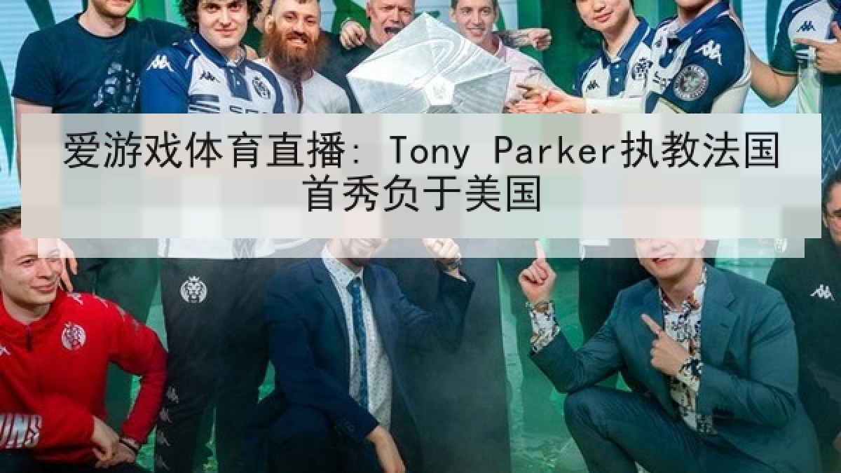 爱游戏体育直播: Tony Parker执教法国首秀负于美国 爱游戏体育直播: Tony Parker执教法国首秀负于美国