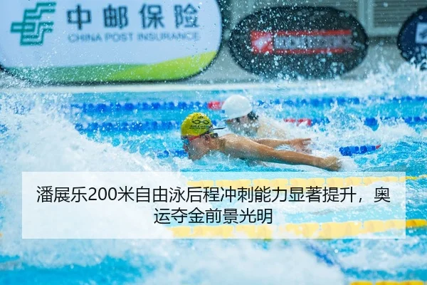 潘展乐200米自由泳后程冲刺能力显著提升，奥运夺金前景光明
