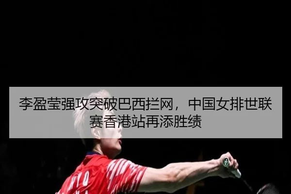 li-ying-ying-qiang-gong-tu-po-ba-xi-lan-wang-zhong-guo-nv-pai-shi-lian-sai-xiang-gang-zhan-zai-tian-sheng-ji-2-577.jpg