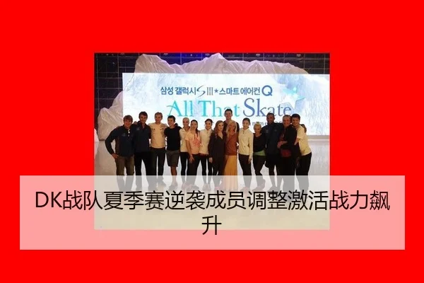 DK战队夏季赛逆袭成员调整激活战力飙升